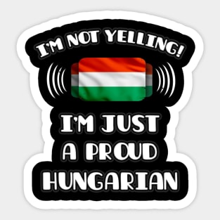 I'm Not Yelling I'm A Proud Hungarian - Gift for Hungarian With Roots From Hungary Sticker